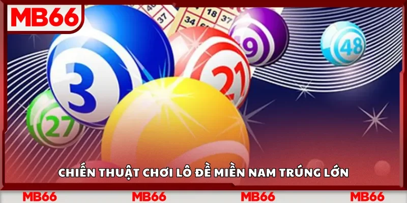 Chiến thuật chơi lô đề miền Nam trúng lớn
