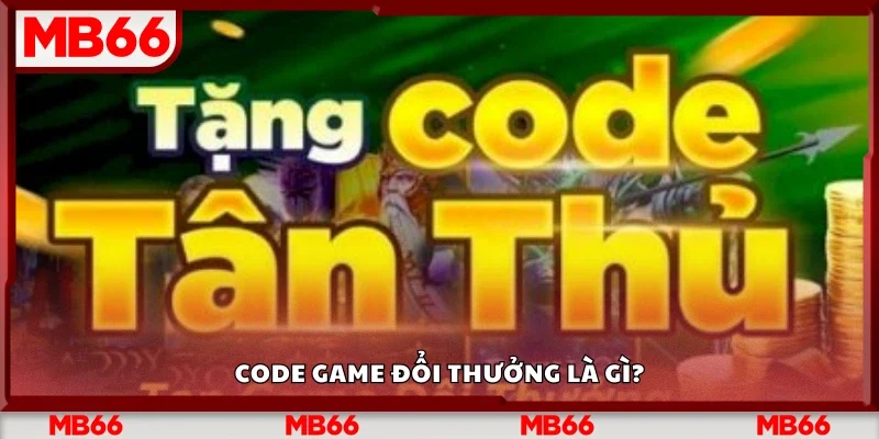 Code game đổi thưởng là gì? 