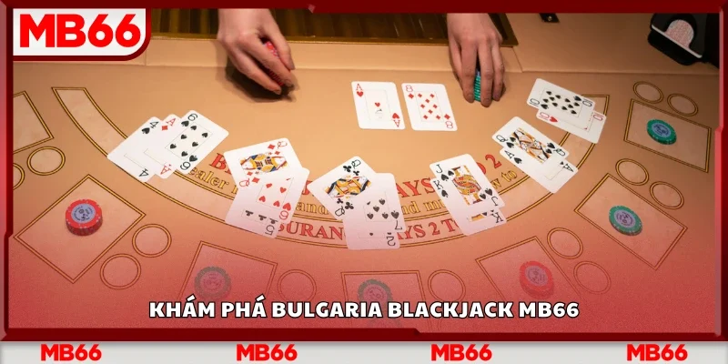 Tổng quan về Bulgaria Blackjack Mb66