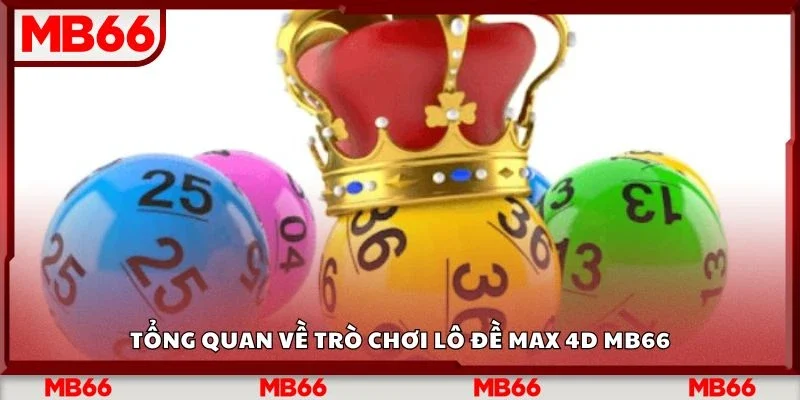 Tổng quan về trò chơi lô đề max 4d Mb66